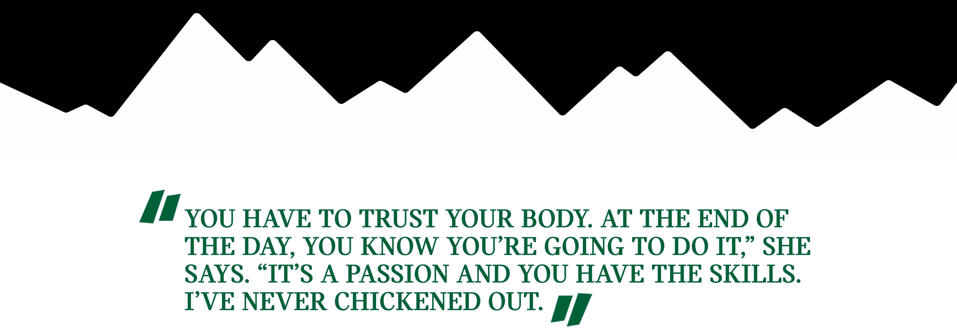 Pull quote: “You have to trust your body. At the end of the day, you know you’re going to do it,” she says. “It’s a passion and you have the skills. I’ve never chickened out.”